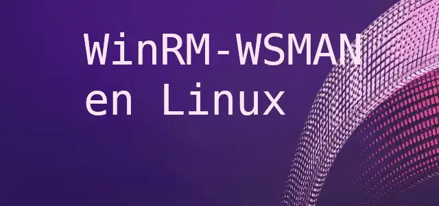 WinRM y WS-Management. Automatizar Windows desde Linux